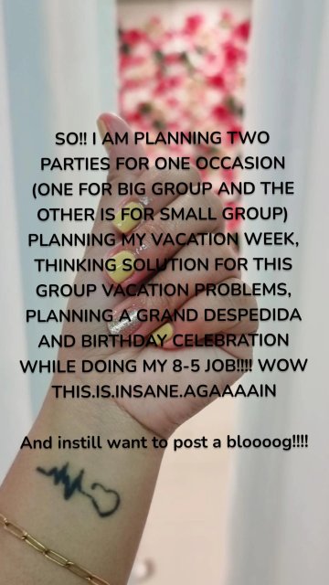 SO!! I AM PLANNING TWO PARTIES FOR ONE OCCASION (ONE FOR BIG GROUP AND THE OTHER IS FOR SMALL GROUP) PLANNING MY VACATION WEEK, THINKING SOLUTION FOR THIS GROUP VACATION PROBLEMS, PLANNING A GRAND DESPEDIDA AND BIRTHDAY CELEBRATION WHILE DOING MY 8-5 JOB!!!! WOW THIS.IS.INSANE.AGAAAAIN And instill want to post a bloooog!!!!